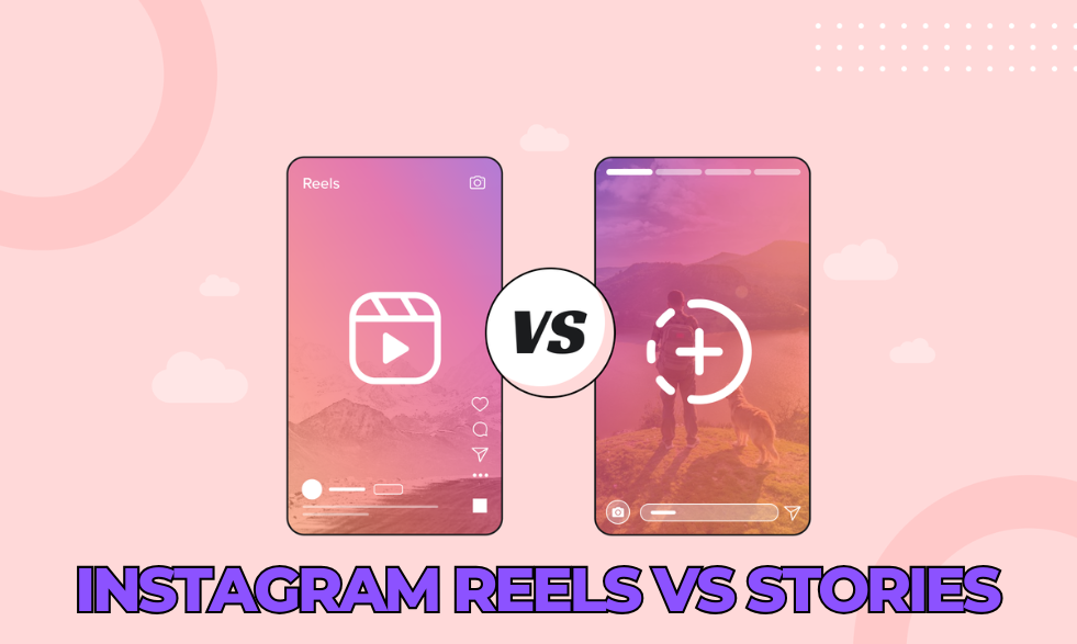 Instagram Reels vs Stories